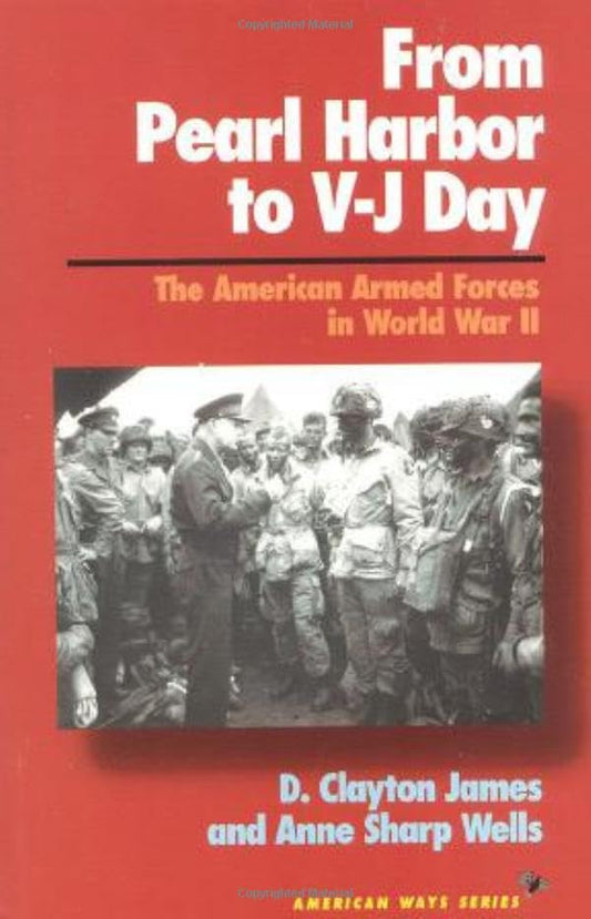 From Pearl Harbor to V-J Day: The American Armed Forces in World War II (American Ways Series)