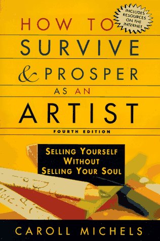 How to Survive and Prosper as an Artist: Selling Yourself Without Selling Your Soul