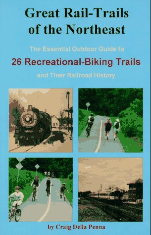 Great Rail-Trails of the Northeast: The Essential Outdoor Guide to 26 Recreational-Biking Trails and Their Railroad History book cover