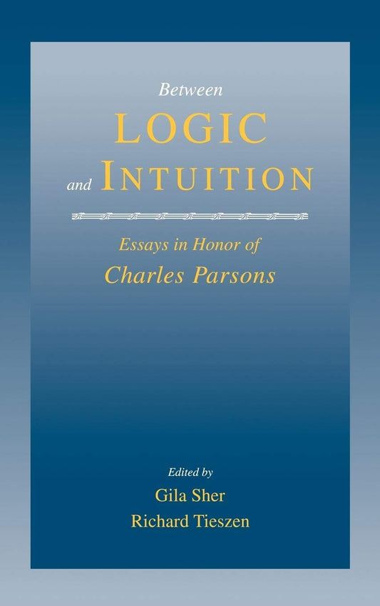 Between Logic and Intuition: Essays in Honor of Charles Parsons