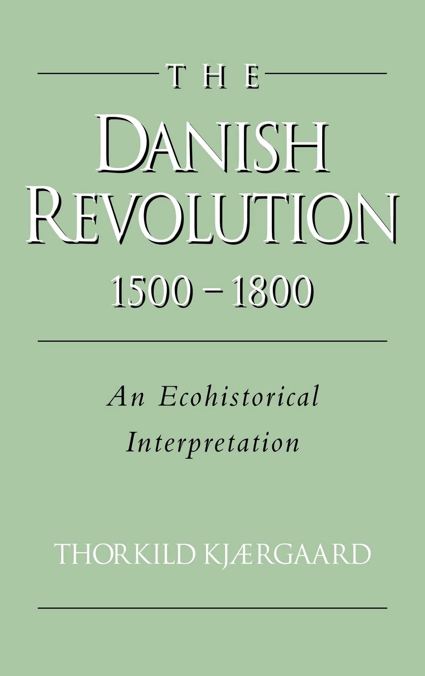 The Danish Revolution, 1500–1800: An Ecohistorical Interpretation (Studies in Environment and History)