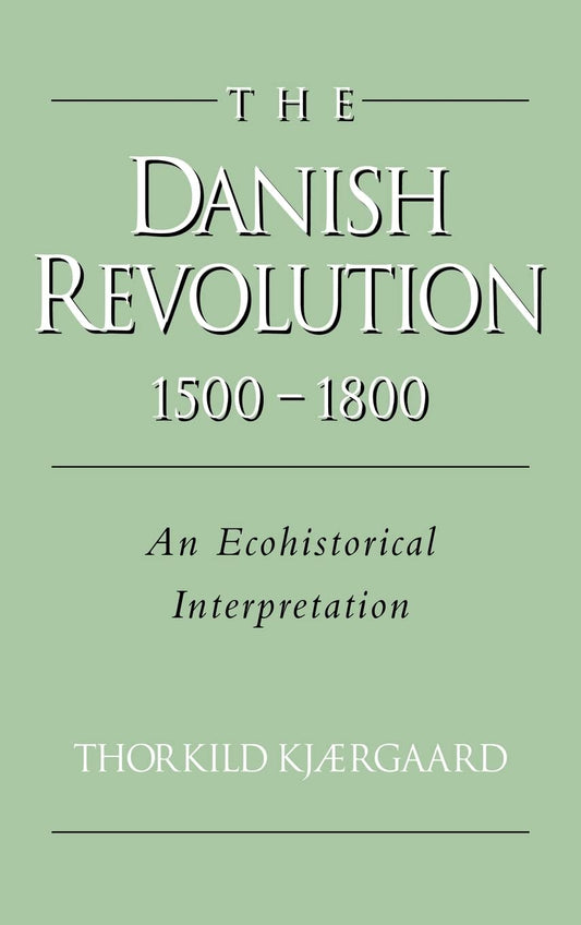 The Danish Revolution, 1500–1800: An Ecohistorical Interpretation (Studies in Environment and History)