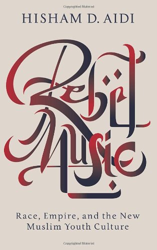 Rebel Music: Race, Empire, and the New Muslim Youth Culture book cover