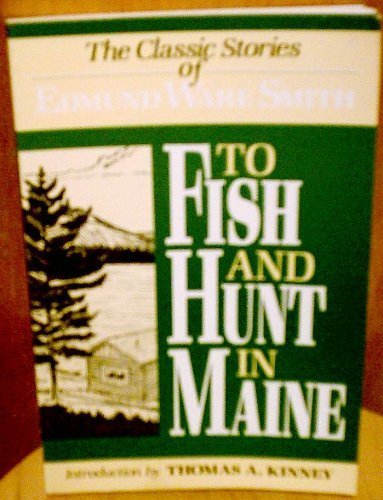 To Fish and Hunt in Maine: The Classic Stories of Edmund Ware Smith book cover