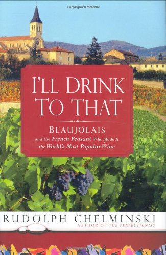 I'll Drink to That: Beaujolais and the French Peasant Who Made It the World's Most Popular Wine book cover