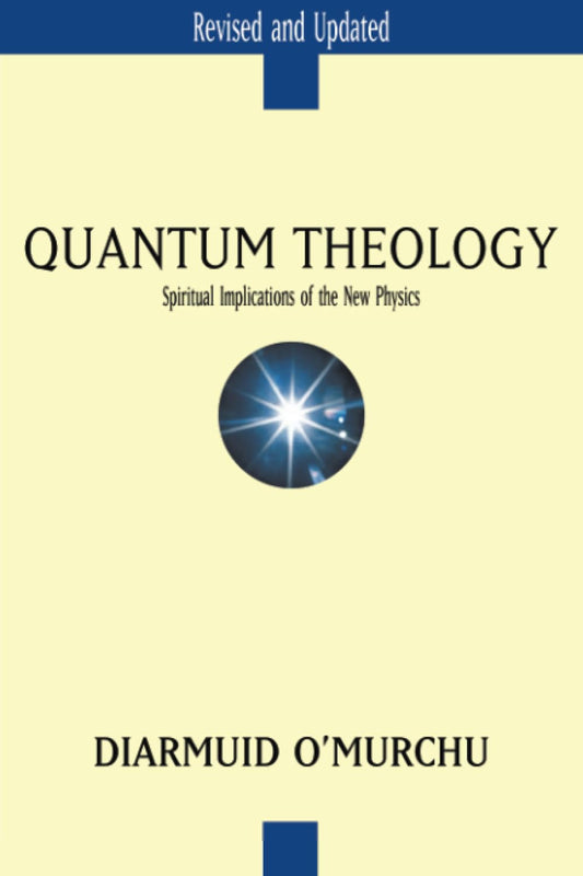 Quantum Theology: Spiritual Implications of the New Physics (Revised, Updated)