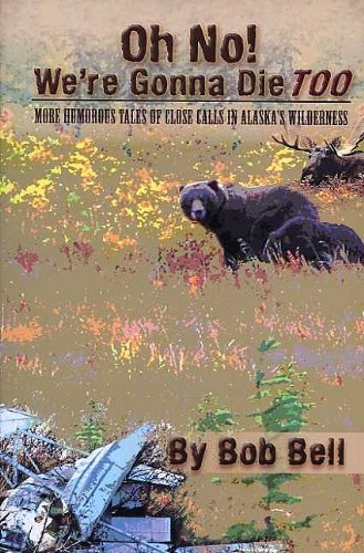 Oh No! We're Gonna Die Too: More Humorous Tales of Close Calls in Alaska's Wilderness book cover