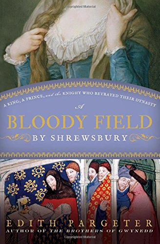 Bloody Field by Shrewsbury: A King, a Prince, and the Knight Who Betrayed Their Dynasty