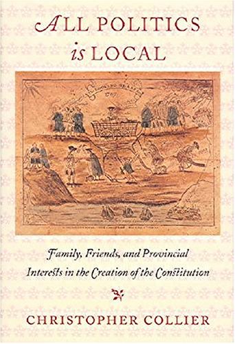 All Politics Is Local: Family, Friends, and Provincial Interests in the Creation of the Constitution book cover