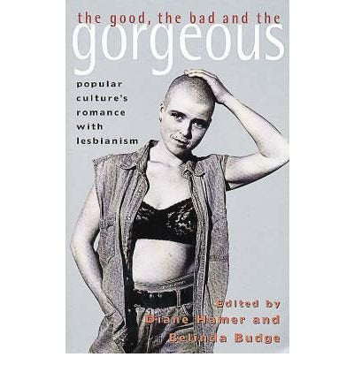 Good Bad and the Gorgeous: Popular Culture's Romance with Lesbianism book cover