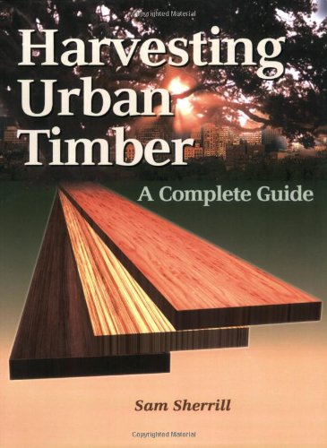 Harvesting Urban Timber: A Guide to Making Better Use of Urban Trees
