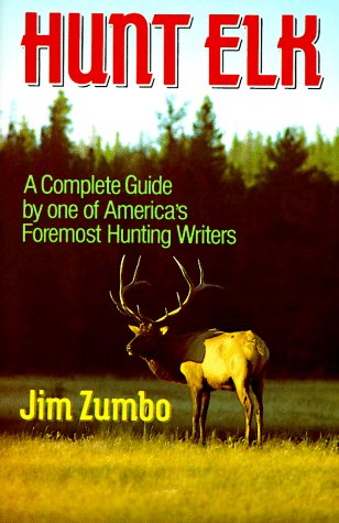 Hunt Elk: A Complete Guide by one of America's Foremost Hunting Writers