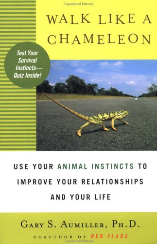 Walk Like a Chameleon: Use Your Animal Instincts to Improve Your Relationships andYour Life