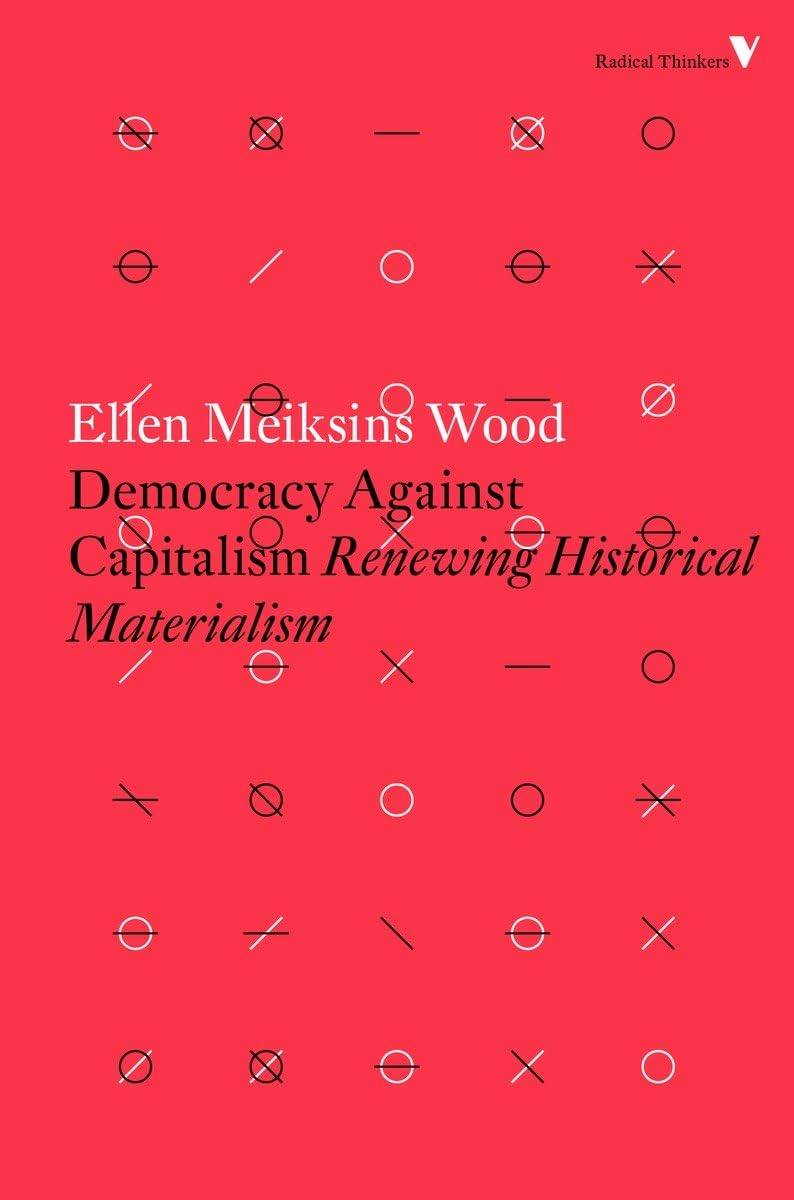 Democracy Against Capitalism: Renewing Historical Materialism