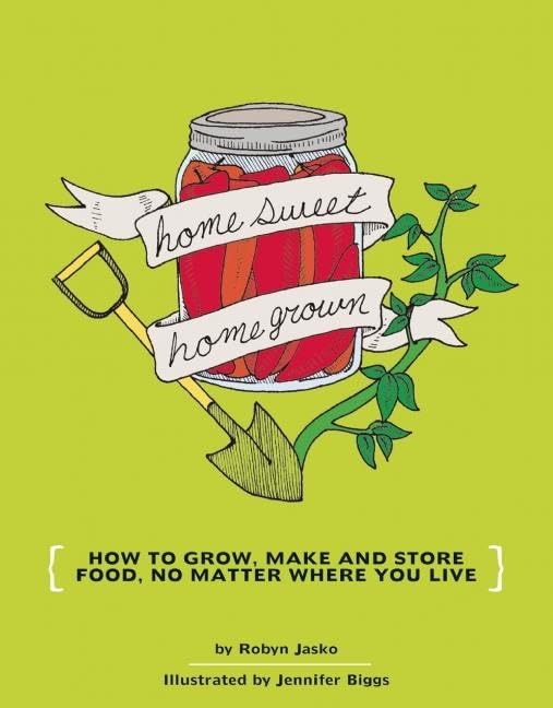 Homesweet Homegrown: How to Grow, Make, and Store Food, No Matter Where You Live book cover