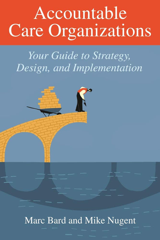 Accountable Care Organizations: Your Guide to Strategy, Design, and Implementation book cover