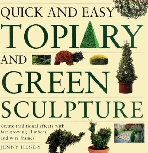 Quick and Easy Topiary and Green Sculpture: Create Traditional Effects with Fast-Growing Climbers and Wire Frames book cover