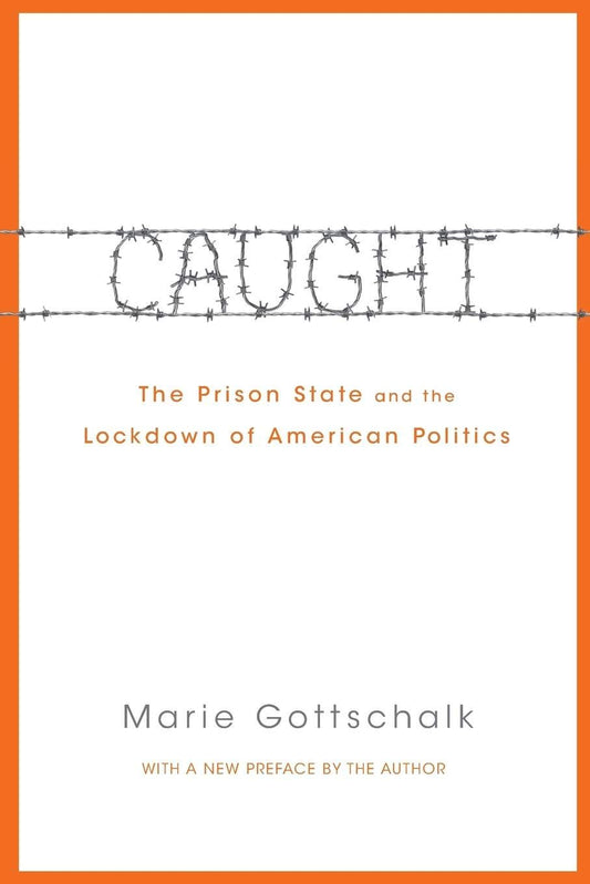 Caught: The Prison State and the Lockdown of American Politics (Revised)