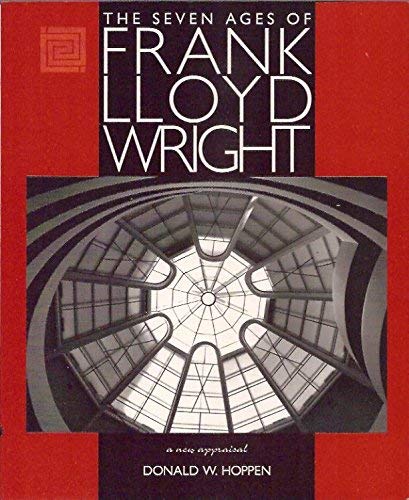 The Seven Ages of Frank Lloyd Wright: A New Appraisal