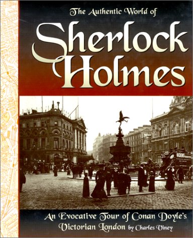 Authentic World of Sherlock Holmes: An Evocative Tour of Conan Doyle's Victorian London