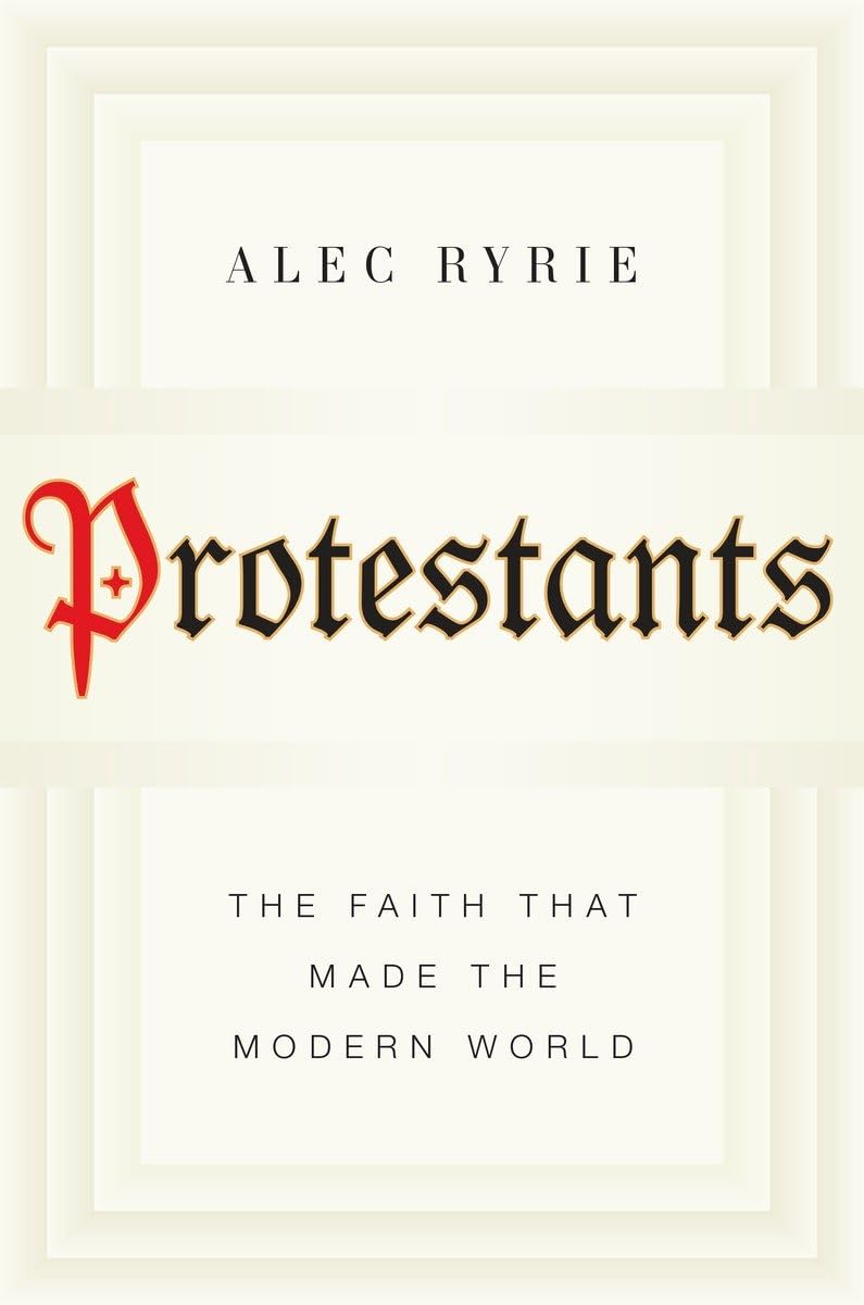 Protestants: The Faith That Made the Modern World book cover