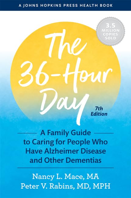 The 36-Hour Day: A Family Guide to Caring for People Who Have Alzheimer Disease and Other Dementias (A Johns Hopkins Press Health Book)