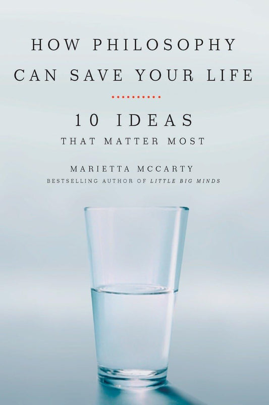 How Philosophy Can Save Your Life: 10 Ideas That Matter Most