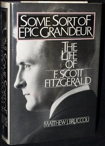 Some Sort of Epic Grandeur: The Life of F. Scott Fitzgerald