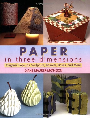Paper in Three Dimensions: Origami, Pop-Ups, Sculpture, Baskets, Boxes, and More book cover