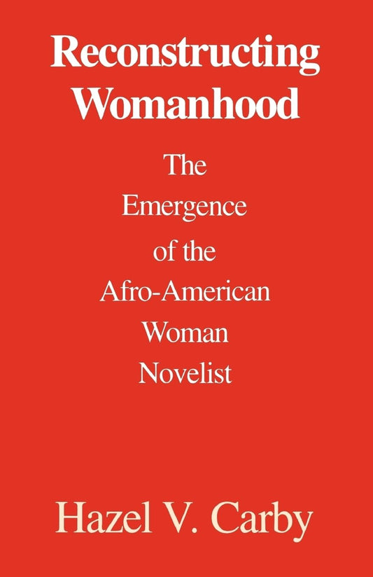 Reconstructing Womanhood: The Emergence of the Afro-American Woman Novelist