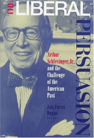 Liberal Persuasion: Arthur Schlesinger, Jr., and the Challenge of the American Past book cover