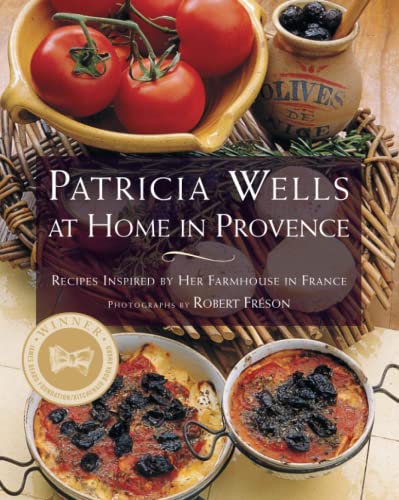 Patricia Wells at Home in Provence: Recipes Inspired by Her Farmhouse in France