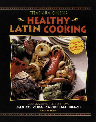 Steven Raichlen's Healthy Latin Cooking: 200 Sizzling Recipes from Mexico, Cuba, the Caribbean, Brazil, and Beyond book cover