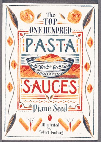 Top One Hundred Pasta Sauces: Authentic Regional Recipes from Italy