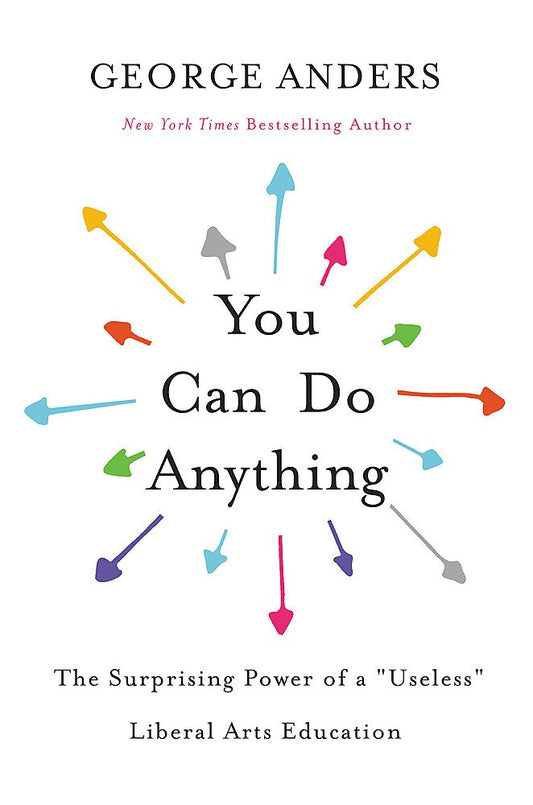 You Can Do Anything: The Surprising Power of a Useless Liberal Arts Education