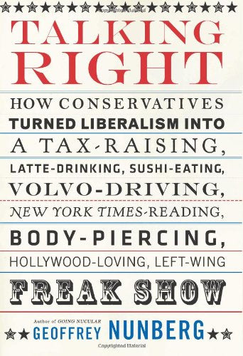 Talking Right: How Conservatives Turned Liberalism Into a Tax-Raising, Latte-Drinking, Sushi-Eating, Volvo-Driving, New York Times-Re