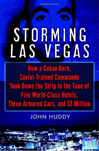 Storming Las Vegas: How a Cuban-Born, Soviet-Trained Commando Took Down the Strip to the Tune of Five World-Class Hotels, Three Armored Ca book cover