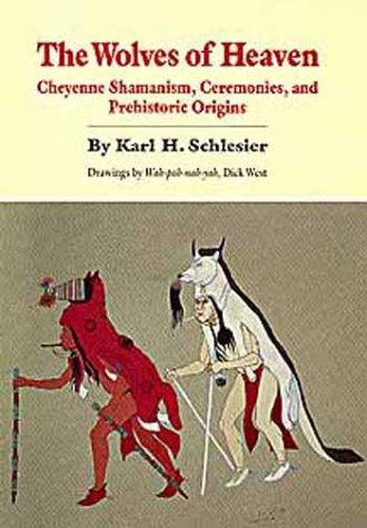 Wolves of Heaven: Cheyenne Shamanism, Ceremonies, and Prehistoric Origins (Revised)