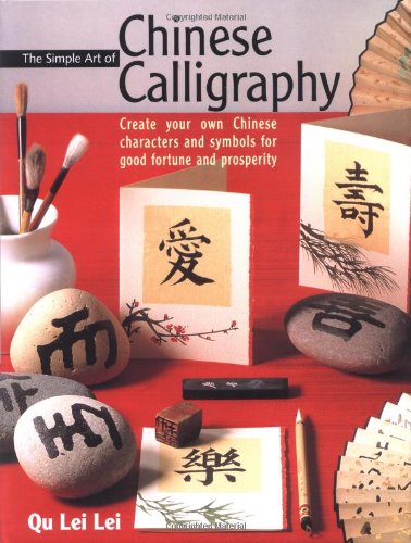 The Simple Art of Chinese Calligraphy: Create your Own Chinese Characters and Symbols for Good Fortune and Prosperity