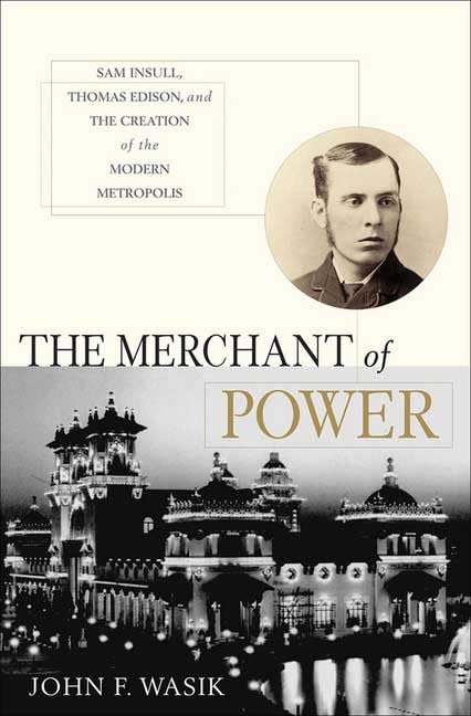 Merchant of Power: Sam Insull, Thomas Edison, and the Creation of the Modern Metropolis