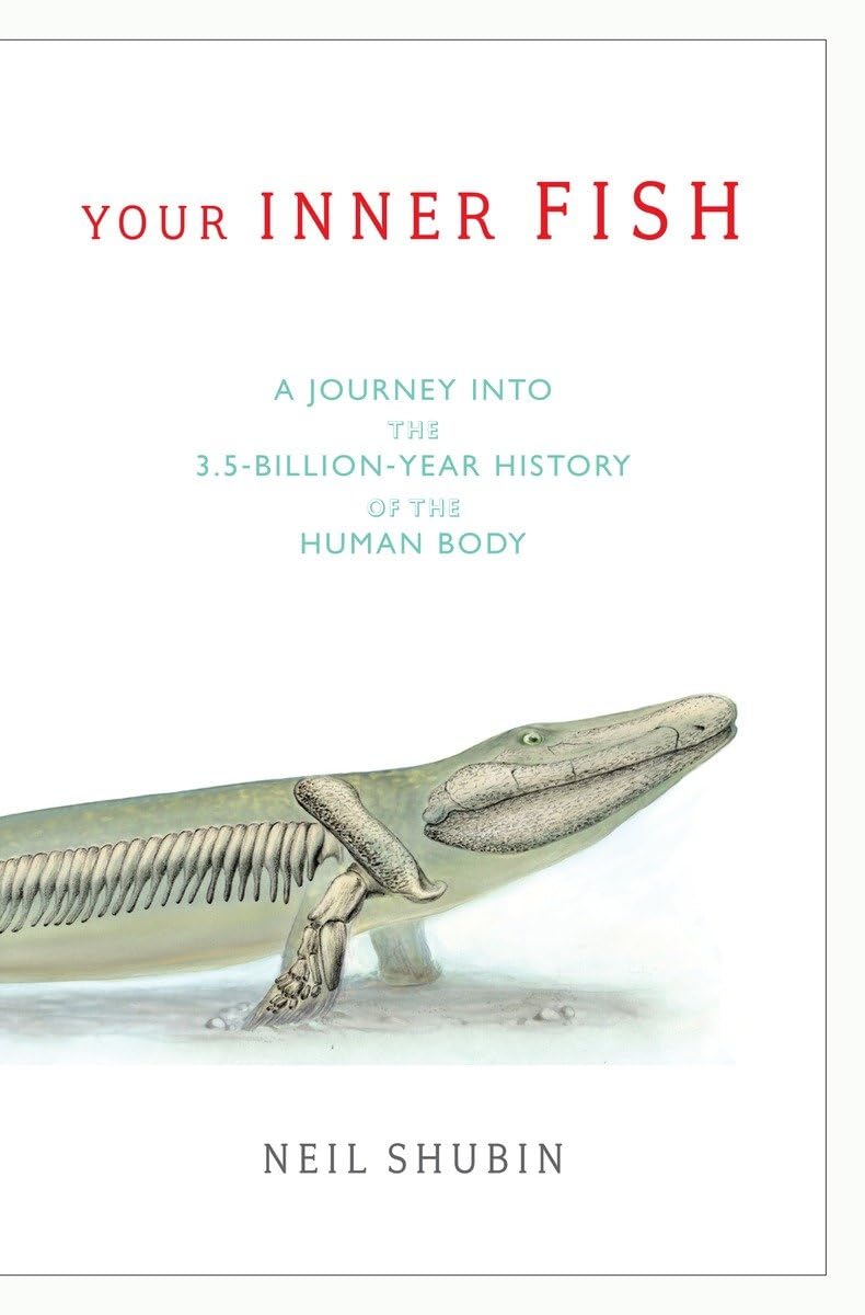 Your Inner Fish: A Journey Into the 3.5-Billion-Year History of the Human Body