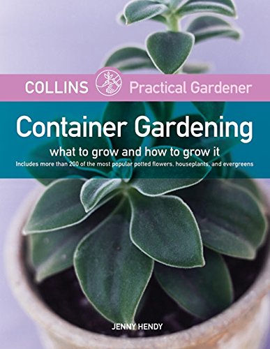 Collins Practical Gardener: Container Gardening: What to Grow and How to Grow It book cover