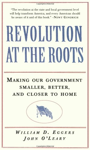 Revolution at the Roots: Making Our Government Smaller, Better and Closer to Home