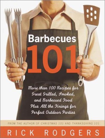 Barbecues 101: More Than 100 Recipes for Great Grilled, Smoked, and Barbecued Food Plus All the Fixings for Perfect Outdoor Parties book cover