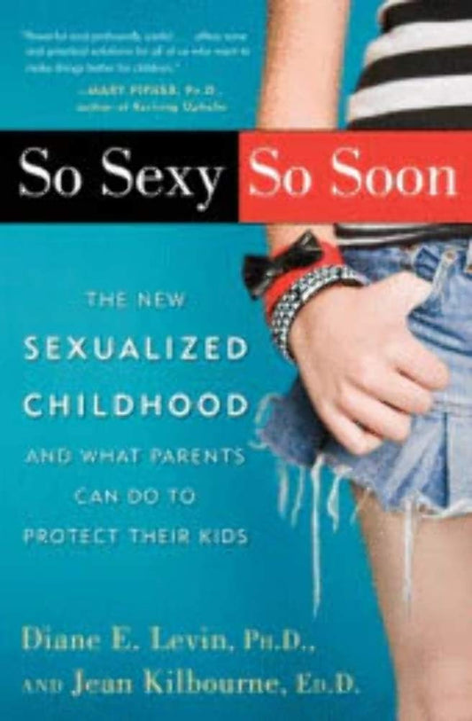 So Sexy So Soon: The New Sexualized Childhood and What Parents Can Do to Protect Their Kids book cover