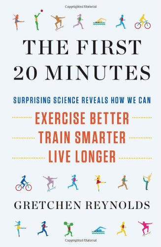 First 20 Minutes: Surprising Science Reveals How We Can: Exercise Better, Train Smarter, Live Long Er book cover