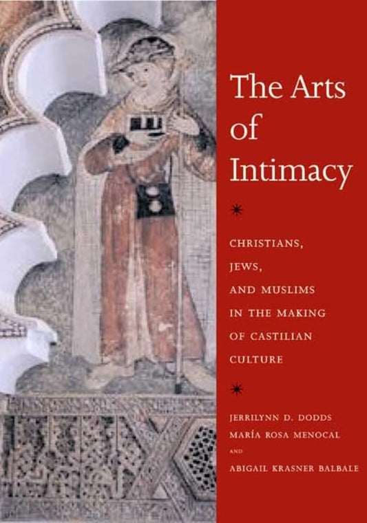Arts of Intimacy: Christians, Jews, and Muslims in the Making of Castilian Culture book cover