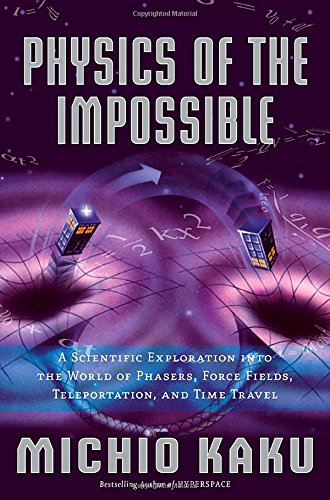 Physics of the Impossible: A Scientific Exploration Into the World of Phasers, Force Fields, Teleportation, and Time Travel book cover