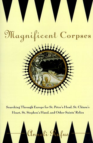 Magnificent Corpses: Searching Through Europe for St. Peter's Head, St. Claire's Heart, St. Stephen's Hand, and Other Saintly Relic book cover