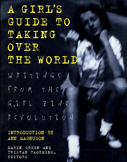 Girls Guide to Taking Over the World: Writings from the Girl Zine Revolution (Revised)